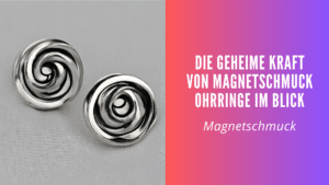 Die geheime Kraft von Magnetschmuck: Ohrringe im Blick